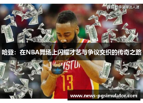 哈登：在NBA舞场上闪耀才艺与争议交织的传奇之路