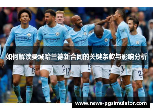 如何解读曼城哈兰德新合同的关键条款与影响分析