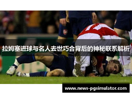 拉姆塞进球与名人去世巧合背后的神秘联系解析