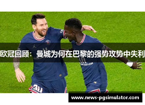 欧冠回顾：曼城为何在巴黎的强势攻势中失利