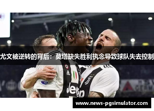 尤文被逆转的背后：莫塔缺失胜利执念导致球队失去控制