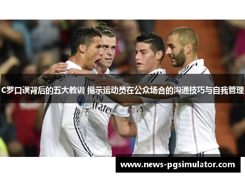 C罗口误背后的五大教训 揭示运动员在公众场合的沟通技巧与自我管理