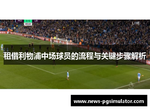 租借利物浦中场球员的流程与关键步骤解析