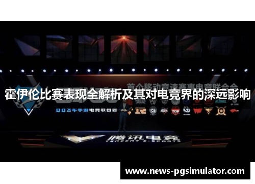 霍伊伦比赛表现全解析及其对电竞界的深远影响