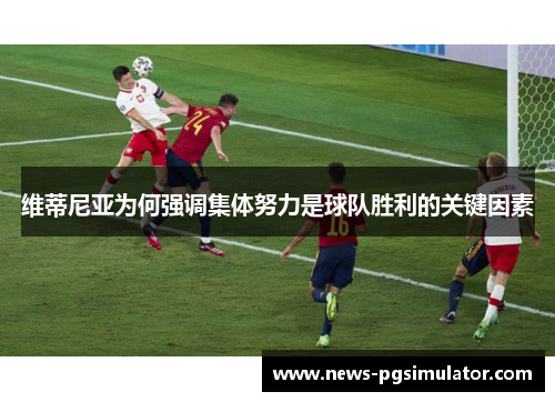 维蒂尼亚为何强调集体努力是球队胜利的关键因素