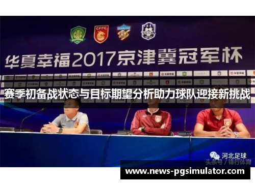赛季初备战状态与目标期望分析助力球队迎接新挑战